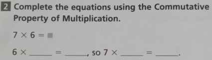 Complete the equations using the Commutative 
Property of Multiplication.
7* 6=□
6* _ = _ , SO 7* _ = _ .