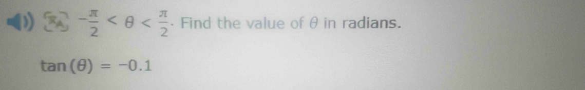 - π /2  · Find the value of θ in radians.
tan (θ )=-0.1