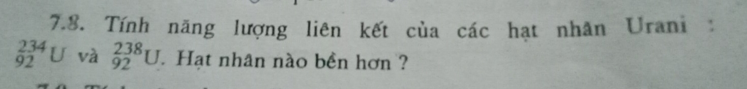 Tính năng lượng liên kết của các hạt nhãn Urani :
beginarrayr 234 92endarray U và _(92)^(238)U Hạt nhân nào bền hơn ?