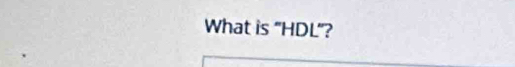 What is “ HDL ”?