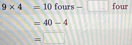 9* 4=10 fours-□ fo ur
=40-4
=□