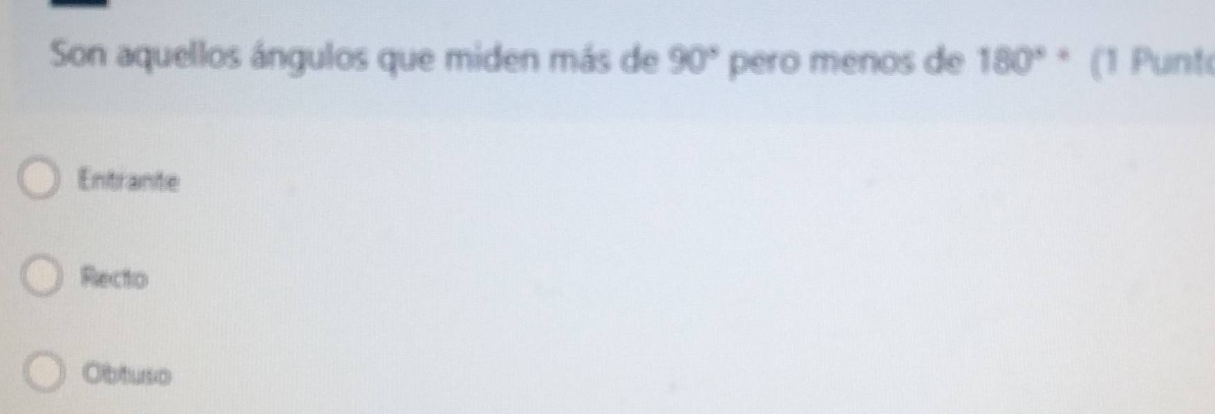 Son aquellos ángulos que miden más de 90° pero menos de 180° (1 Punt
Entrante
Recto
Obtuso