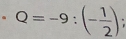 Q=-9:(- 1/2 ).