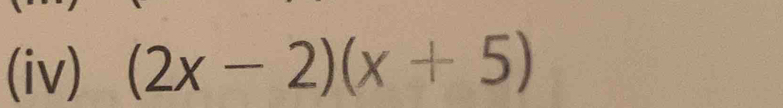 (iv) (2x-2)(x+5)