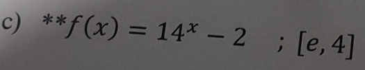 f(x)=14^x-2; [e,4]