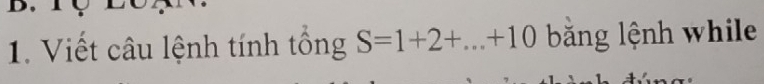 Viết câu lệnh tính tông S=1+2+...+10 bằng lệnh while