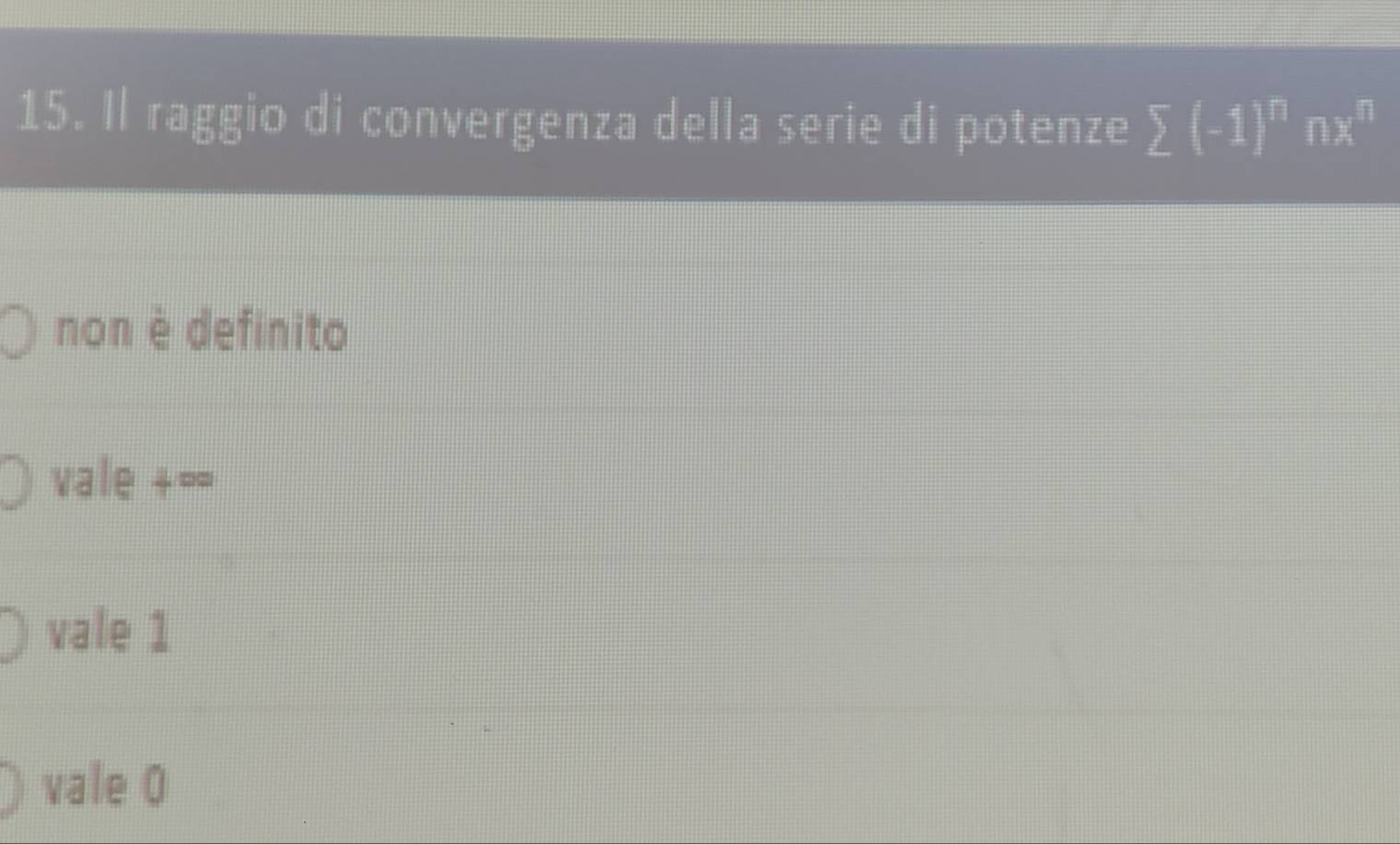 Il raggio di convergenza della serie di potenze sumlimits (-1)^nnx^n
non è definito
vale +==
vale 1
vale 0