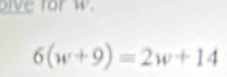 lve for w.
6(w+9)=2w+14