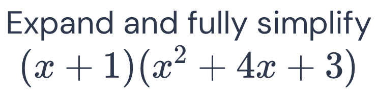 Expand and fully simplify
(x+1)(x^2+4x+3)