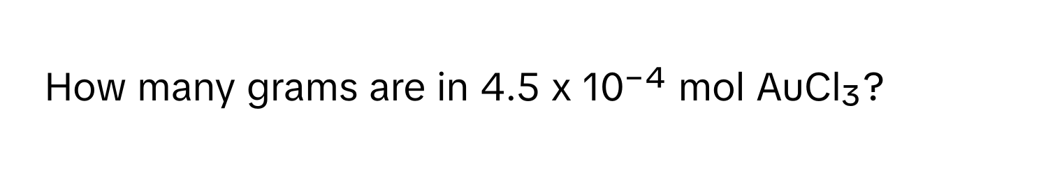 How many grams are in 4.5 x 10⁻⁴ mol AuCl₃?