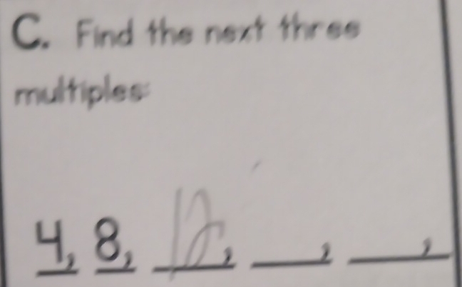 Find the next three 
multiples:
4, 8, ___1