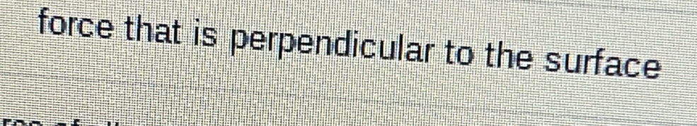 force that is perpendicular to the surface