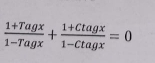  (1+Tagx)/1-Tagx + (1+Ctagx)/1-Ctagx =0