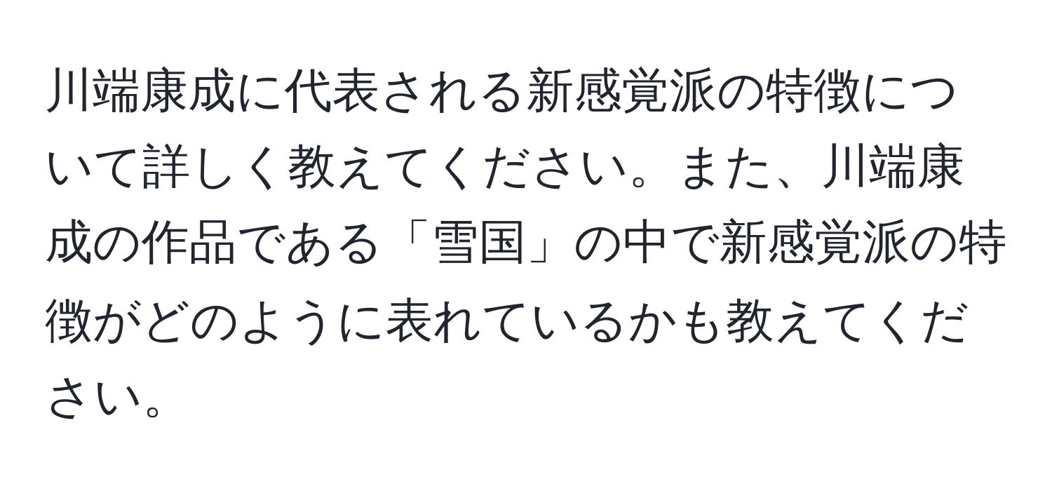 川端康成に代表される新感覚派の特徴について詳しく教えてください。また、川端康成の作品である「雪国」の中で新感覚派の特徴がどのように表れているかも教えてください。