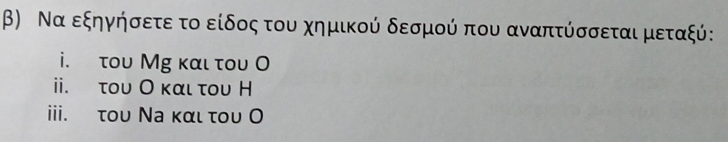 β) Να εξηγήσετε το είδος του χημικού δεσμού που αναπτύσσεται μεταξύ: 
i. του Μg και του Ο 
i. του Ο και του Η 
ii. του Νа και του Ο