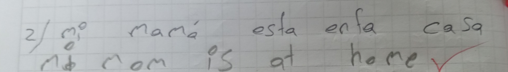 ②/ op nand osta enfa casa 
no con is at home