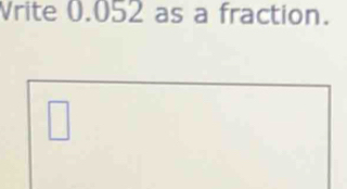 Vrite 0.052 as a fraction.
^circ 