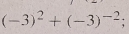 (-3)^2+(-3)^-2;