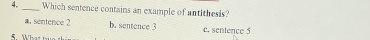 Which sentence contains an example of antithesis?
a. sentence 2 b. sentence 3
W c. sentence 5