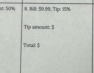 t: 50% 8. Bill: $9.99, Tip: 15%
Tip amount: $
Total: $