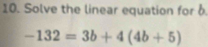 Solve the linear equation for b.
-132=3b+4(4b+5)