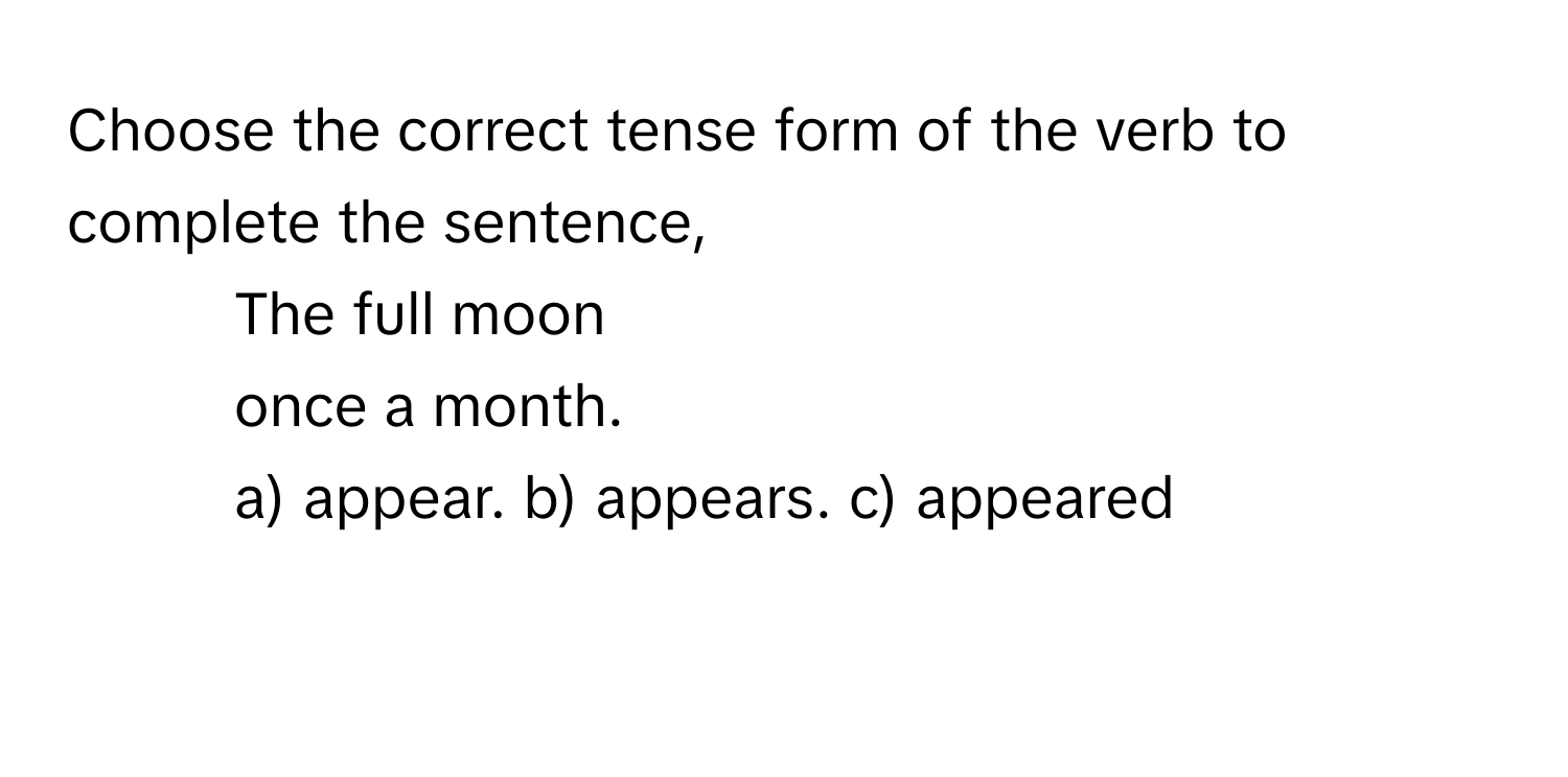 Solved: Choose the correct tense form of the verb to complete the sentence,  10. The full moon o [Others]