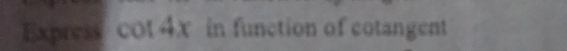 Express cot 4X in function of cotangent