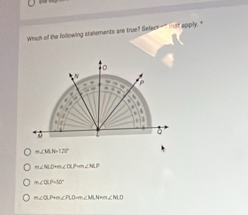 Which of the following statements are true? Select of that apply, "
m∠ MLN=120°
m∠ NLO+m∠ OLP=m∠ NLP
m∠ QLP=50°
m∠ QLP+m∠ PLO=m∠ MLN+m∠ NLO
