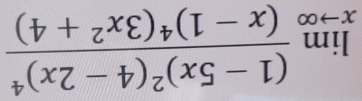 limlimits _xto ∈fty frac (1-5x)^2(4-2x)^4(x-1)^4(3x^2+4)