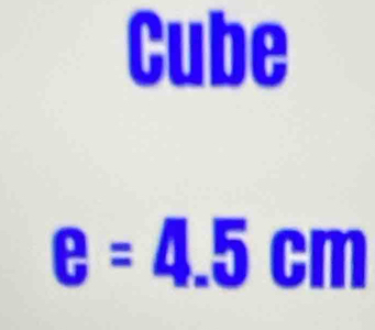 Cube
e=4.5 cm