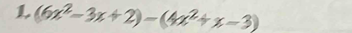 1 (6x^2-3x+2)-(4x^2+x-3)