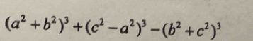 (a^2+b^2)^3+(c^2-a^2)^3-(b^2+c^2)^3