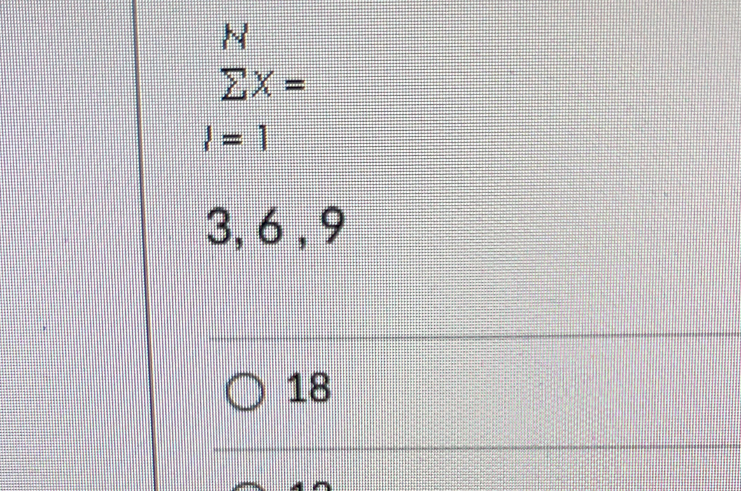 N
sumlimits X=
l=1
3, 6 , 9
18