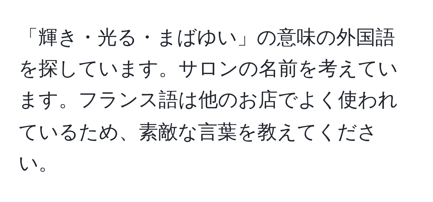 「輝き・光る・まばゆい」の意味の外国語を探しています。サロンの名前を考えています。フランス語は他のお店でよく使われているため、素敵な言葉を教えてください。