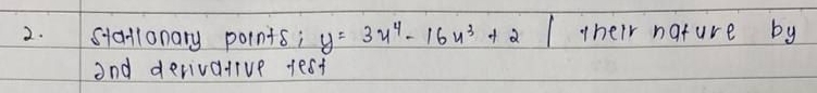 stallonary points; y=3x^4-16x^3+2 their nature by 
and derivative test