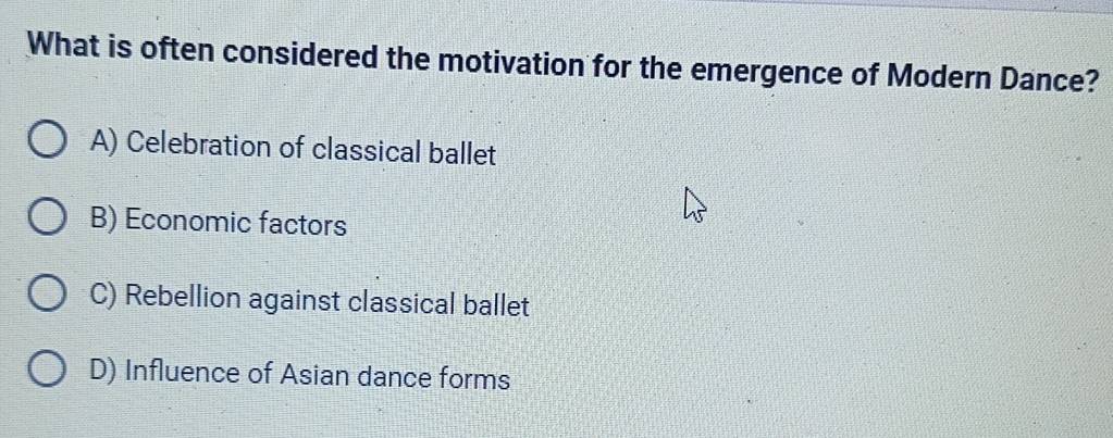 What is often considered the motivation for the emergence of Modern Dance?
A) Celebration of classical ballet
B) Economic factors
C) Rebellion against classical ballet
D) Influence of Asian dance forms