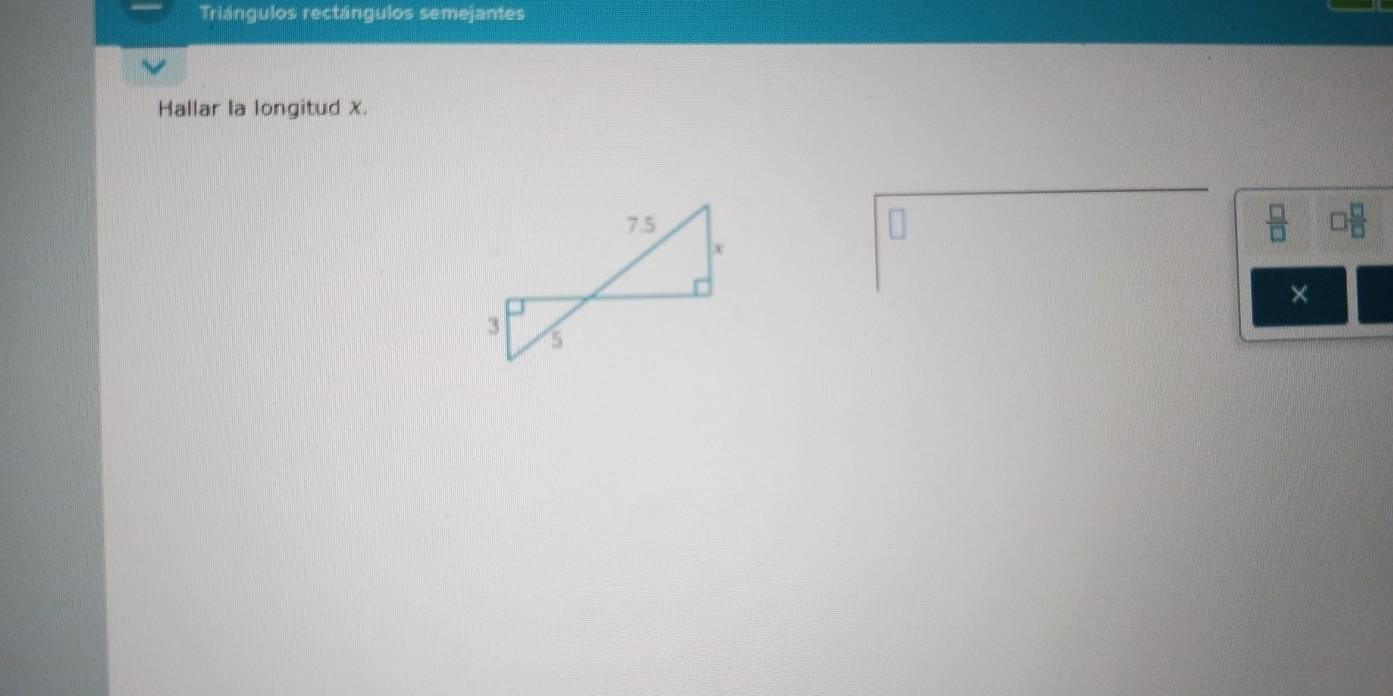 Triángulos rectángulos semejantes 
Hallar la longitud X. 
×