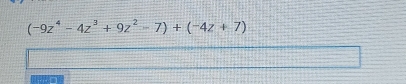 (-9z^4-4z^3+9z^2-7)+(-4z+7)