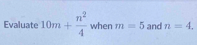 Evaluate 10m+ n^2/4  when m=5 and n=4.