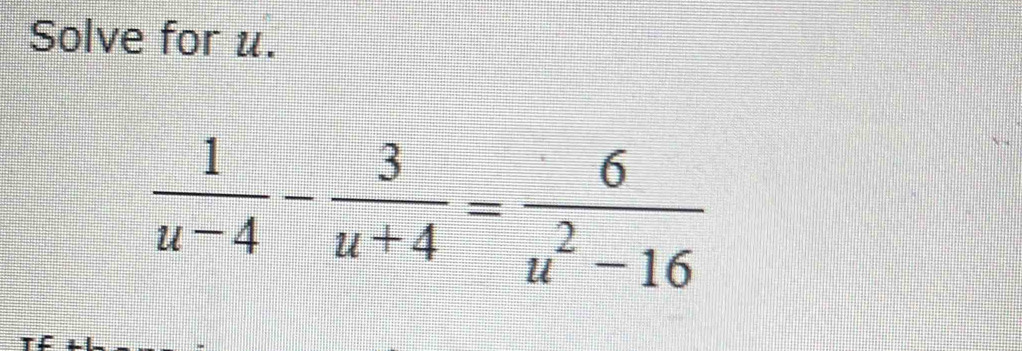 Solve for u.
 1/u-4 - 3/u+4 = 6/u^2-16 