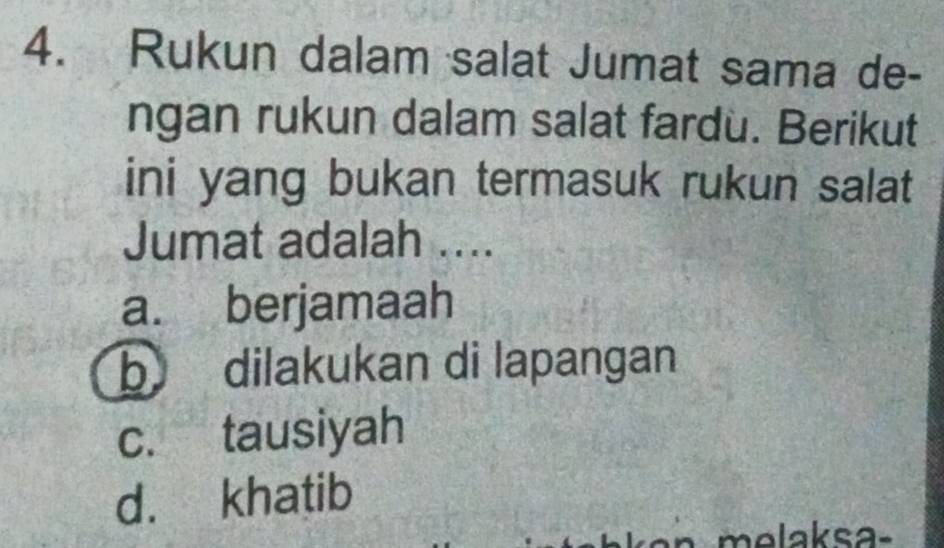 Rukun dalam salat Jumat sama de-
ngan rukun dalam salat fardu. Berikut
ini yang bukan termasuk rukun salat 
Jumat adalah ....
a. berjamaah
b dilakukan di lapangan
c. tausiyah
d. khatib
melaksa-