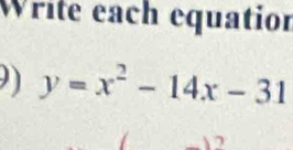 Write each equation 
) y=x^2-14x-31