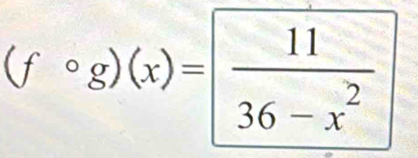 (fcirc g)(x)= 11/36-x^2 