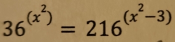 36^((x^2))=216^((x^2)-3)