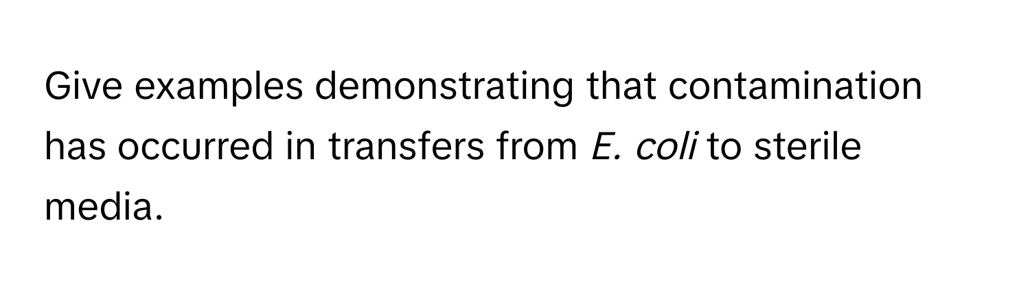 Give examples demonstrating that contamination has occurred in transfers from *E. coli* to sterile media.