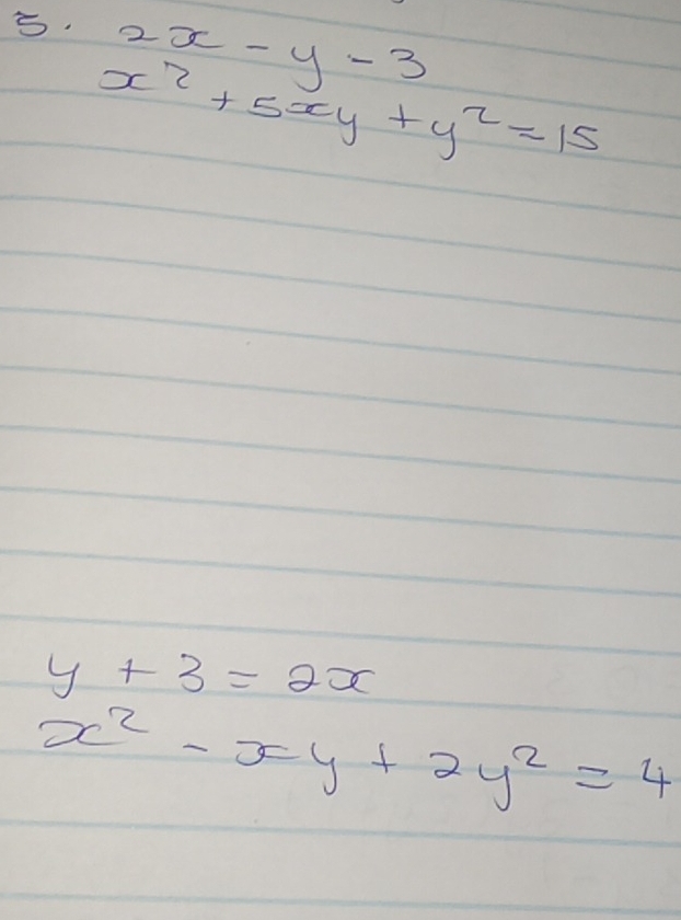 2x-y-3
x^2+5xy+y^2=15
y+3=2x
x^2-xy+2y^2=4