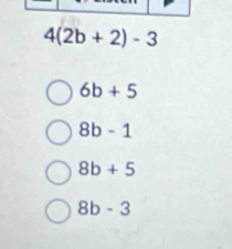 4(2b+2)-3
6b+5
8b-1
8b+5
8b-3