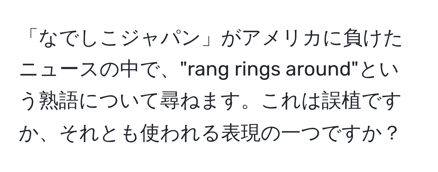 「なでしこジャパン」がアメリカに負けたニュースの中で、"rang rings around"という熟語について尋ねます。これは誤植ですか、それとも使われる表現の一つですか？