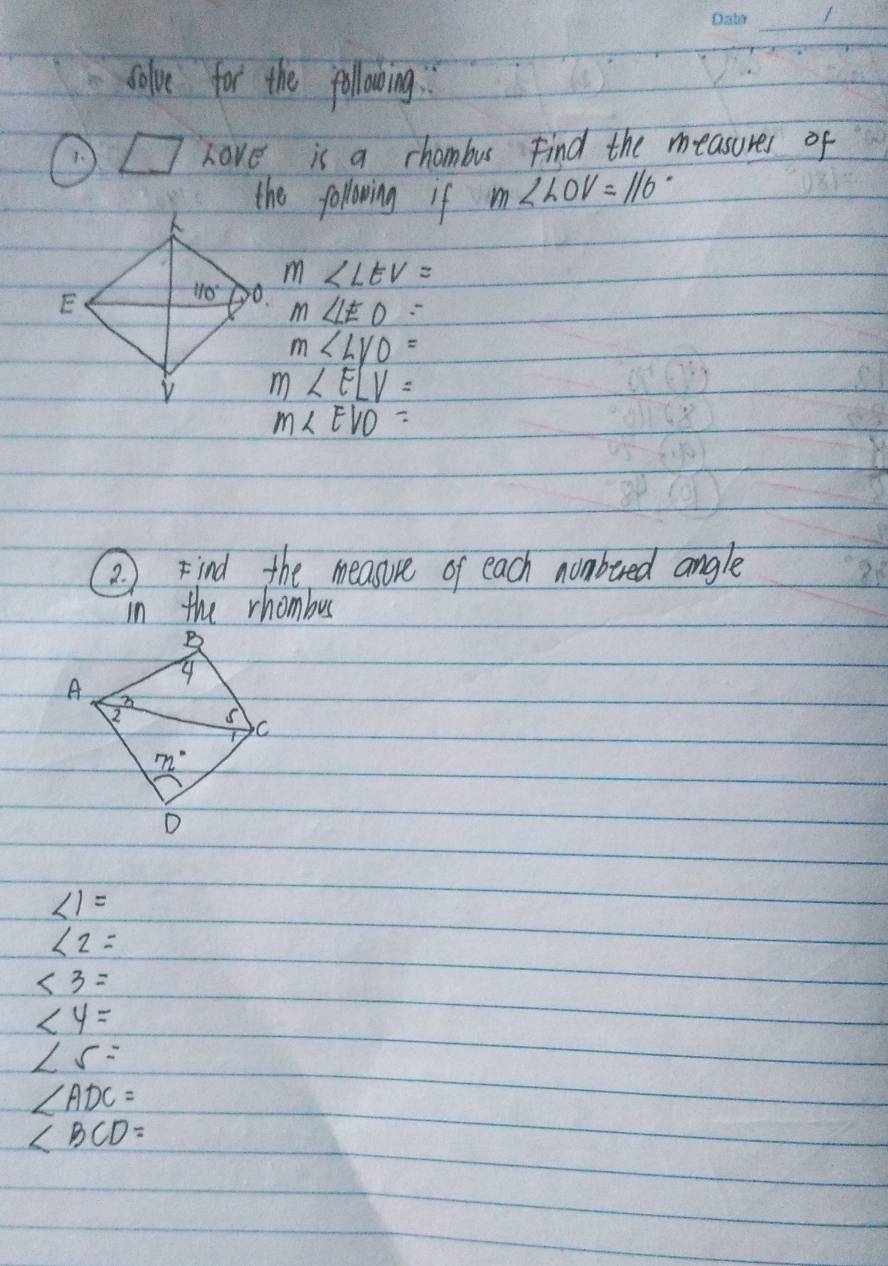 solve for the pollowing. 
1. 7 Lave is a chombus Find the measures of
the following if m∠ LOV=110
m∠ LEV=
m∠ LEO=
m∠ LVO=
m∠ ELV=
m∠ EVO=
② Find the measure of each nombired angle
in the rhombus
∠ 1=
∠ 2=
∠ 3=
∠ 4=
∠ 5=
∠ ADC=
∠ BCD=