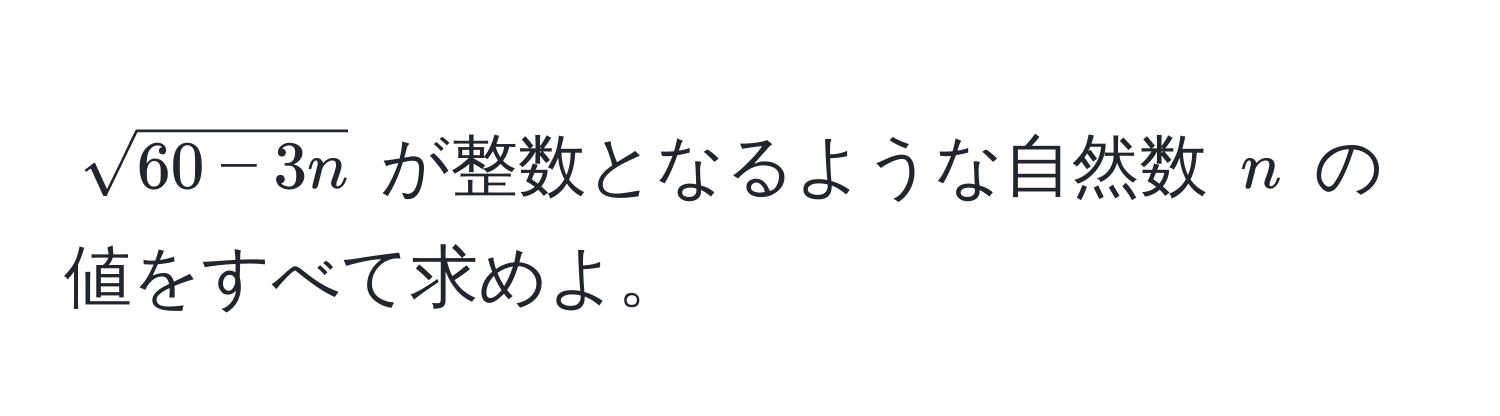 $sqrt(60 - 3n)$ が整数となるような自然数 $n$ の値をすべて求めよ。